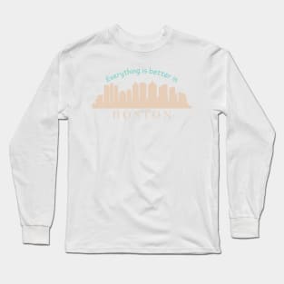 Everything is better in Boston Long Sleeve T-Shirt